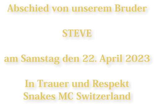 Abschied von unserem Bruder  STEVE  am Samstag den 22. April 2023   In Trauer und Respekt Snakes MC Switzerland